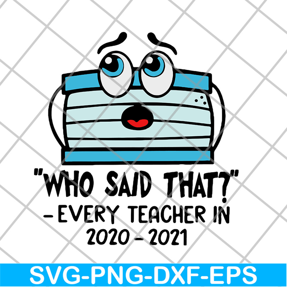 FN15062120- Face mask Who said that every teacher in 2020 2021 svg, png, dxf, eps digital file FN15062120.jpg