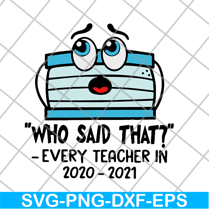 FN15062120- Face mask Who said that every teacher in 2020 2021 svg, png, dxf, eps digital file FN15062120.jpg