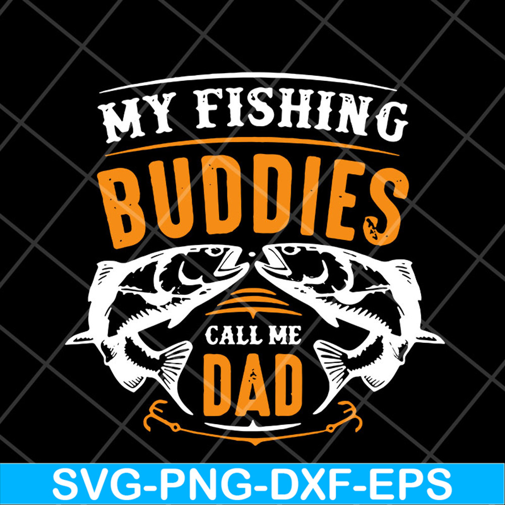 FTD03052105-My fishing buddies call the dad svg, Fathers day svg, png, dxf, eps digital file FTD03052105.jpg