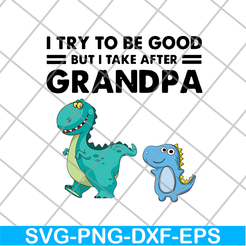 FTD07062104-Dinosaur I try to be good but I take after grandpa svg, png, dxf, eps digital file FTD07062104.jpg