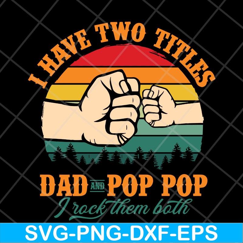 FTD13052138- I have two titles Dad and Pop Pop svg, png, dxf, eps digital file FTD13052138.jpg