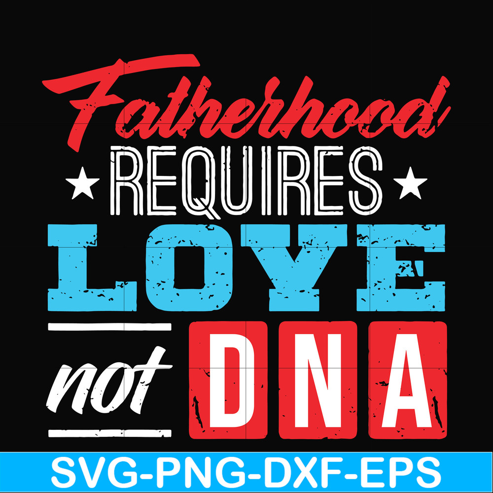 FTD132-Fatherhood requires love not DNA svg, png, dxf, eps, digital file FTD132.jpg