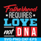 FTD132-Fatherhood requires love not DNA svg, png, dxf, eps, digital file FTD132.jpg