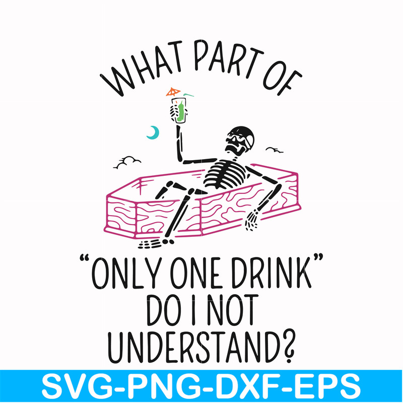 HLW0174-What part of only one drink do i not understand svg, png, dxf, eps digital file HLW0174.jpg