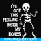 HLW22072012-Ive got this feeling inside my bones svg, skeleton svg, halloween svg, png, dxf, eps digital file HLW2207212.jpg