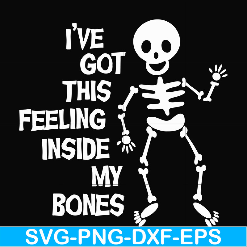 HLW22072012-Ive got this feeling inside my bones svg, skeleton svg, halloween svg, png, dxf, eps digital file HLW2207212.jpg