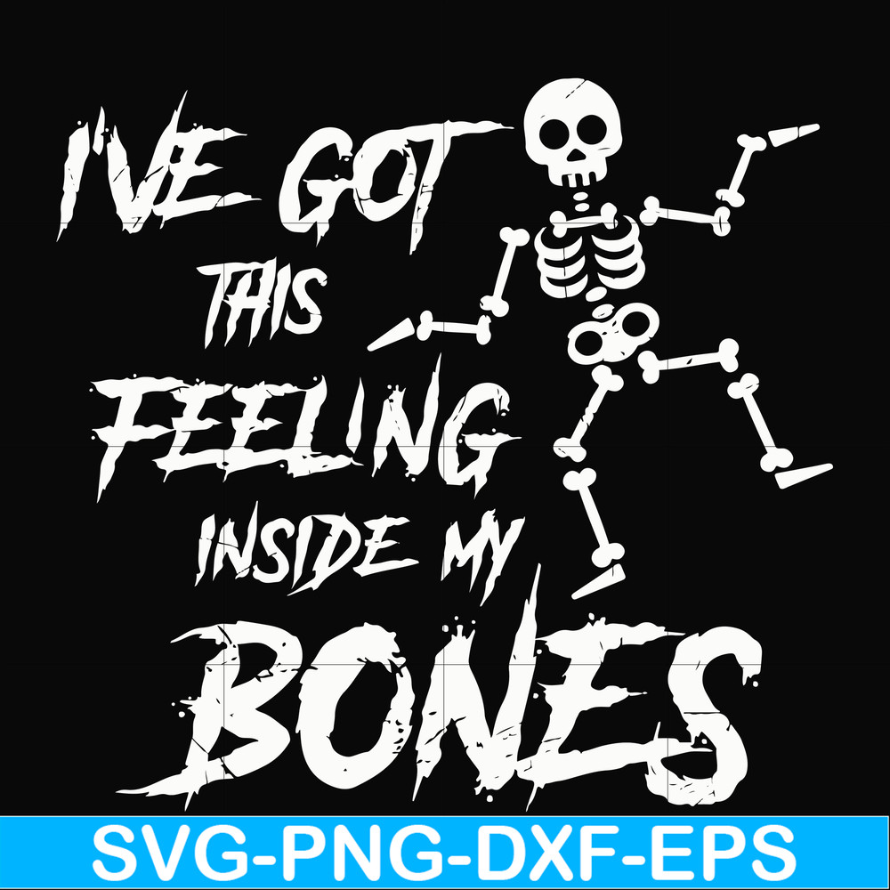 HLW22072014-Ive got this feeling inside my bones svg, skeleton svg, halloween svg, png, dxf, eps digital file HLW2207214.jpg