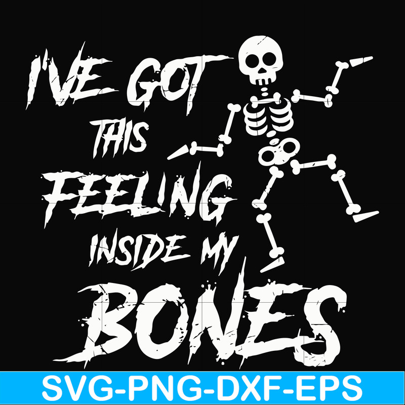 HLW22072014-Ive got this feeling inside my bones svg, skeleton svg, halloween svg, png, dxf, eps digital file HLW2207214.jpg