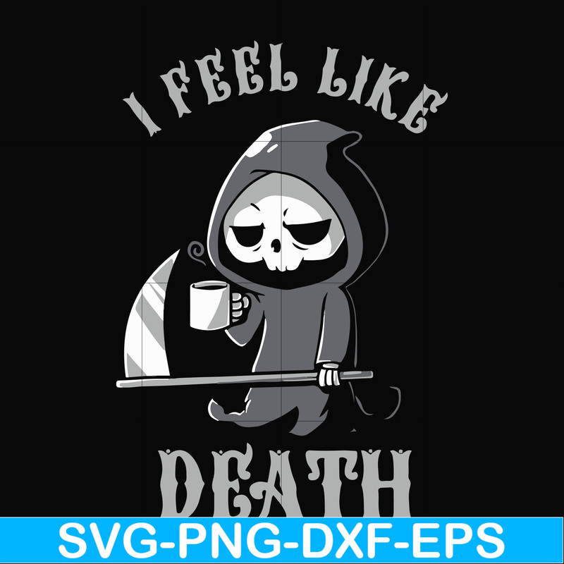 HLW23072025-I feel like death svg, halloween svg, png, dxf, eps digital file HLW23072025.jpg