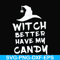 HLW24072014-Witch better have my candy svg, halloween svg, png, dxf, eps digital file HLW24072014.jpg