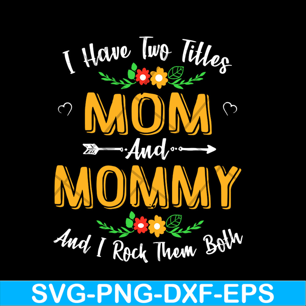 MTD02042106-I have two titles mom and mommy svg, Mother's day svg, eps, png, dxf digital file MTD02042106.jpg