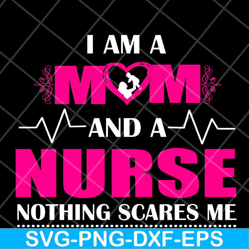 MTD04042121-I am a mom and a nurse nothing scares me svg, Mother's day svg, eps, png, dxf digital file MTD04042121.jpg