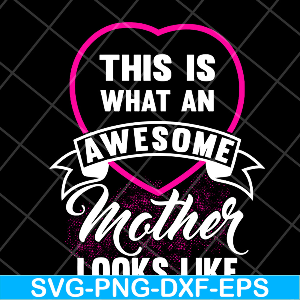 MTD04042134-This is what an awesome mother looks like svg, Mother's day svg, eps, png, dxf digital file MTD04042134.jpg