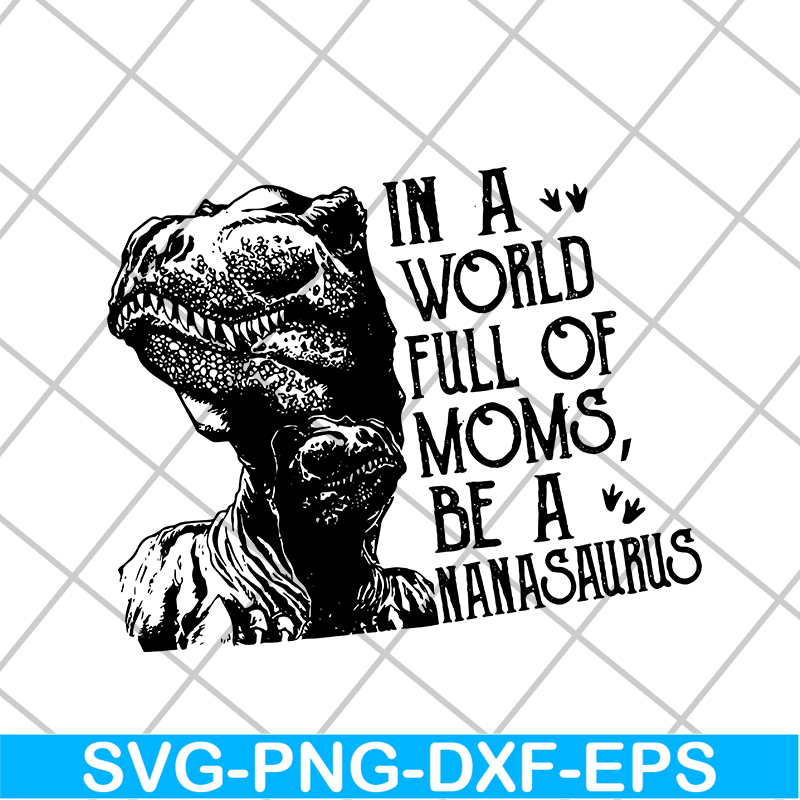 MTD05042116-in a word full of moms, be a nanasaurus svg, Mother's day svg, eps, png, dxf digital file MTD05042116.jpg