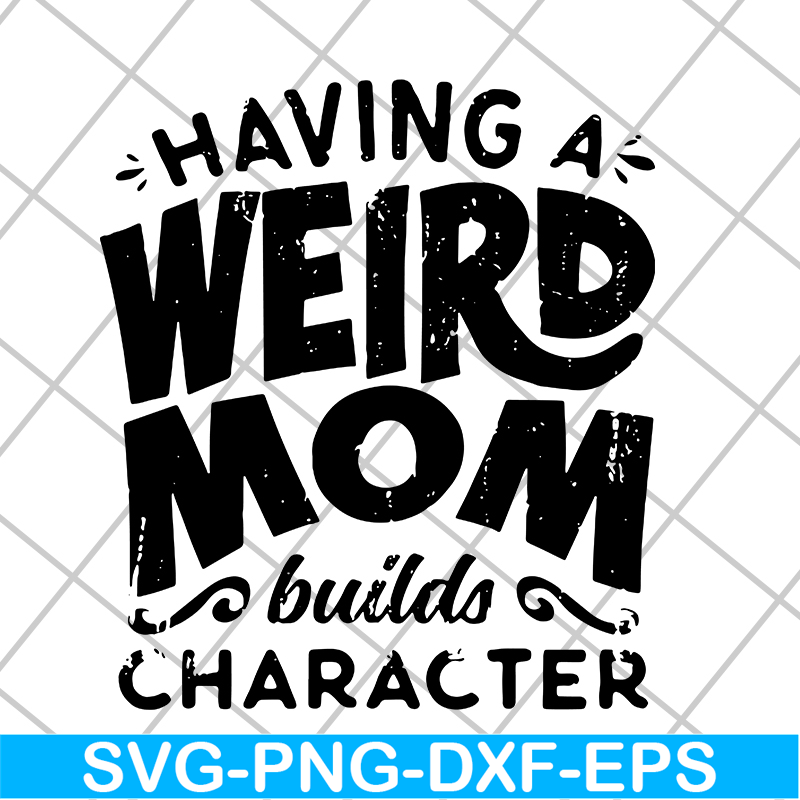 MTD20042106-Having a weird mom builds character svg, Mother's day svg, eps, png, dxf digital file MTD20042106.jpg
