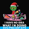 NCRM0067-I have no idea what i'm doing svg, grinch christmas svg, png, dxf, eps digital file NCRM0067.jpg