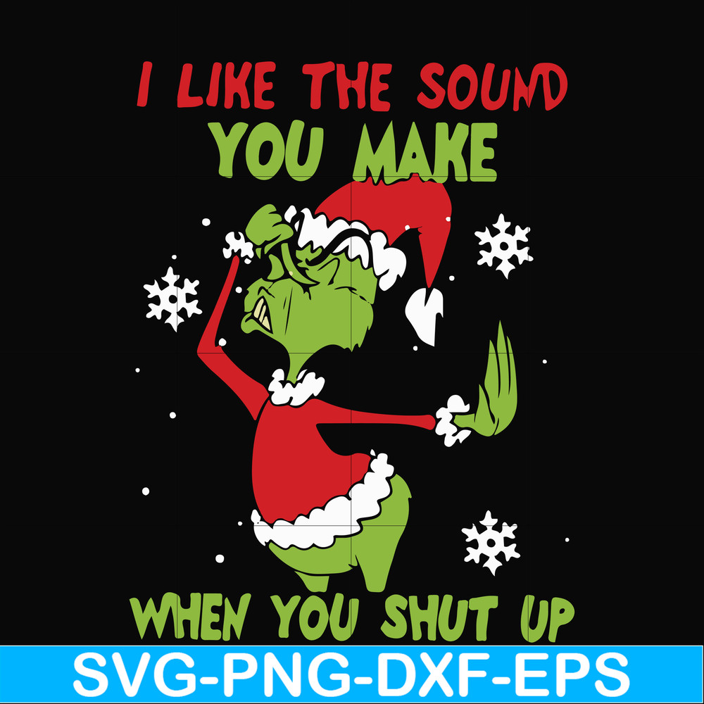 NCRM0073-I like the sound you make when you shut up svg, christmas svg, grinch svg png dxf eps digital file NCRM0073.jpg