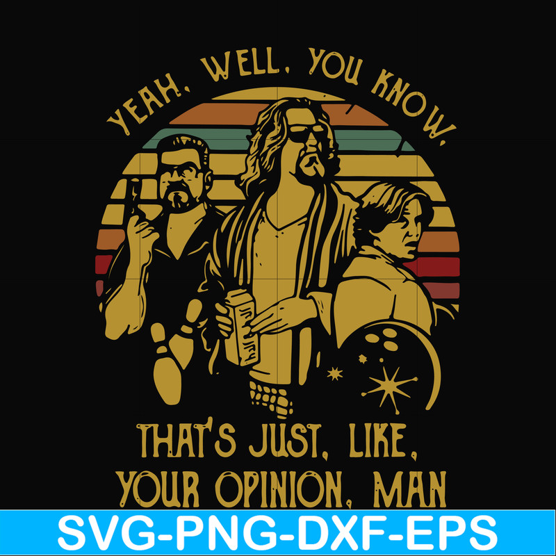 NCRM0148-yeah well you know that's just like your opinion man svg, png, dxf, eps digital file NCRM0148.jpg