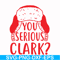 NCRM1407207-You serious clark svg, png, dxf, eps digital file NCRM1407207.jpg