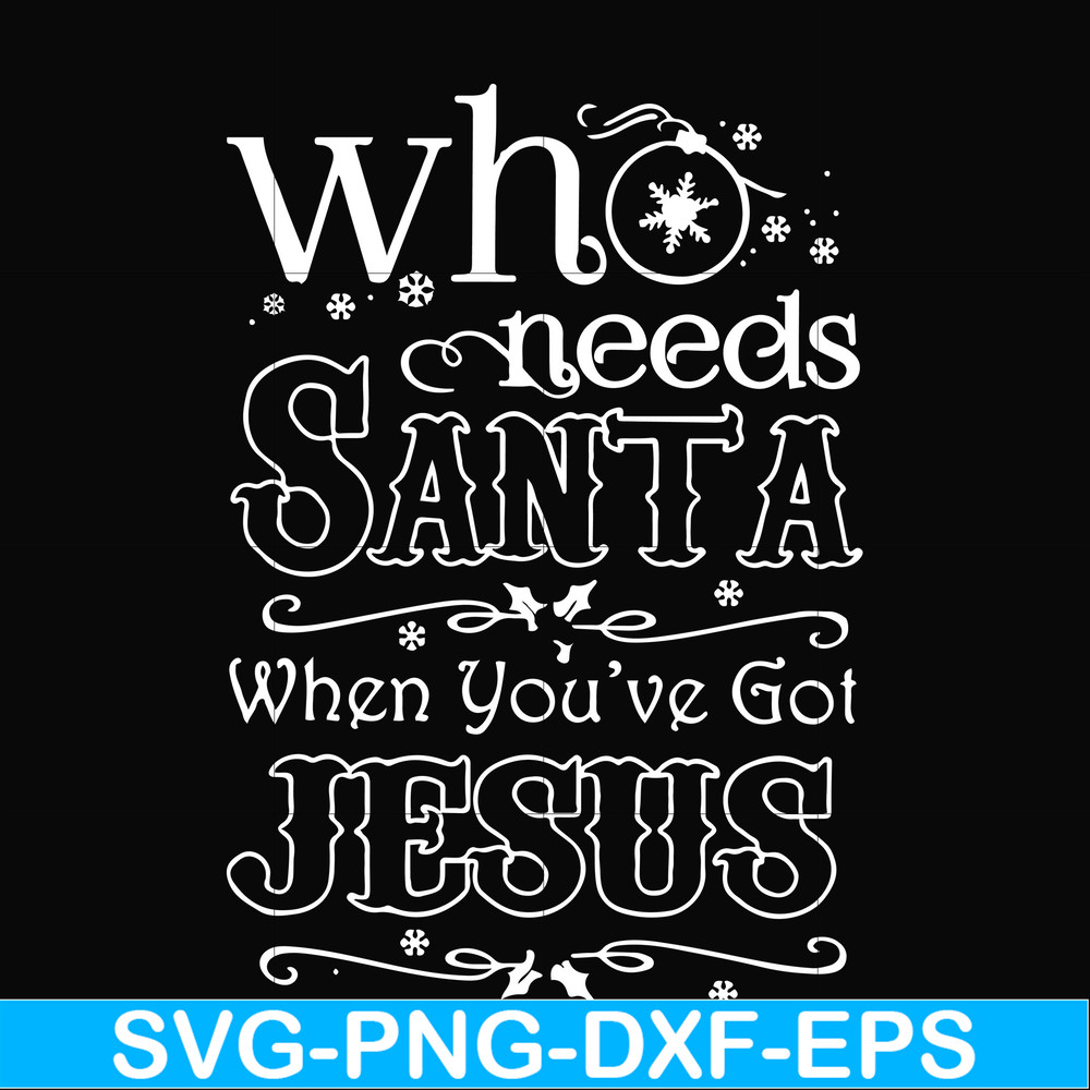 NCRM15072016-Who needs santa when you have got jesus svg, png, dxf, eps digital file NCRM15072016.jpg