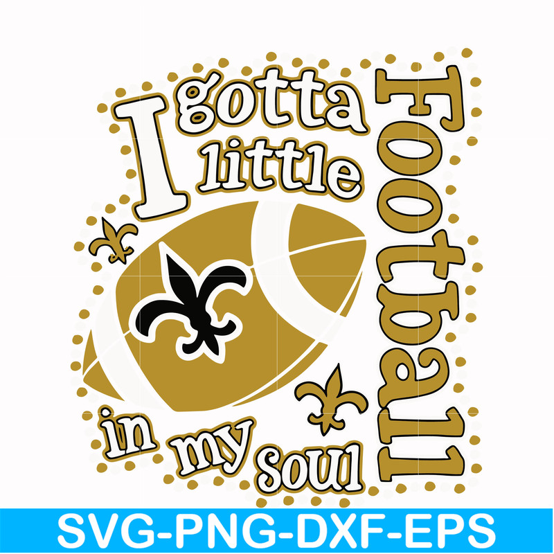 NFL000084-I gotta little Saints football in my soul, svg, png, dxf, eps file NFL000084.jpg