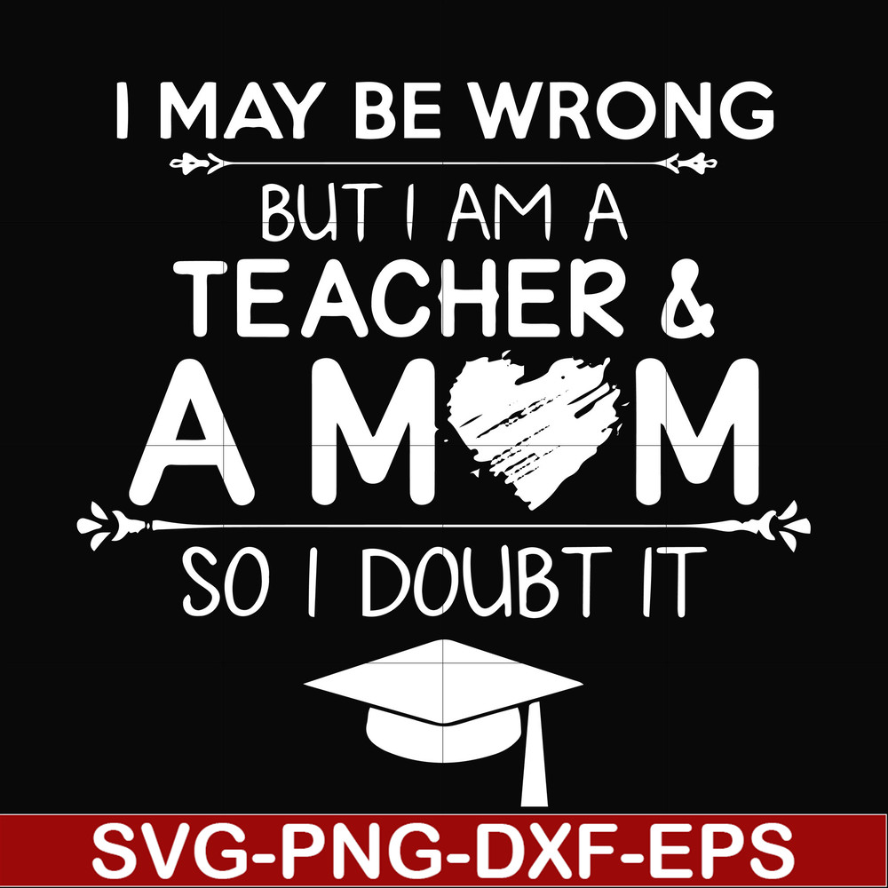 FN000163-I may be wrong but I am a teacher & a mom so I doubt it svg, png, dxf, eps file FN000163.jpg