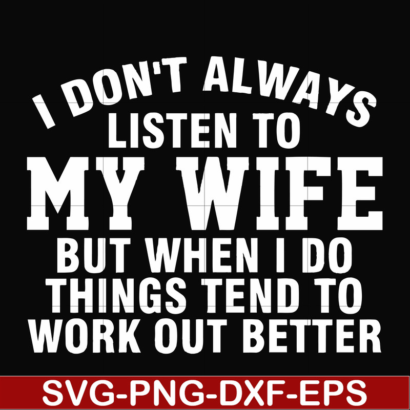 FN000198-I don't always listen to my wife but when I do things tend to work out better svg, png, dxf, eps file FN000198.jpg