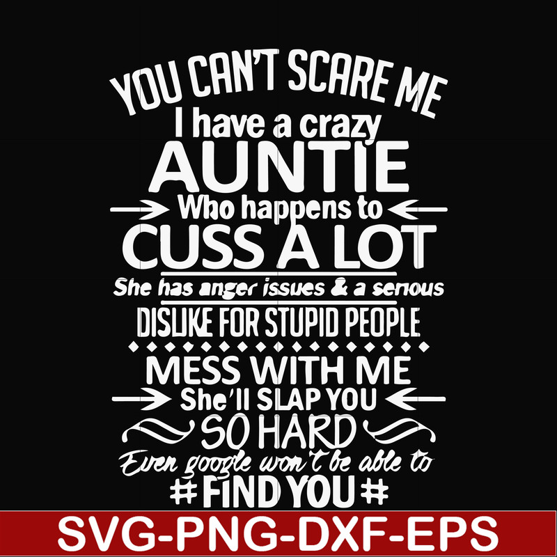FN000220-You can't scare me I have a crazy auntie who happens to cuss a lot mess with me she'll slap you so hard even google won't be able to find you svg, png,