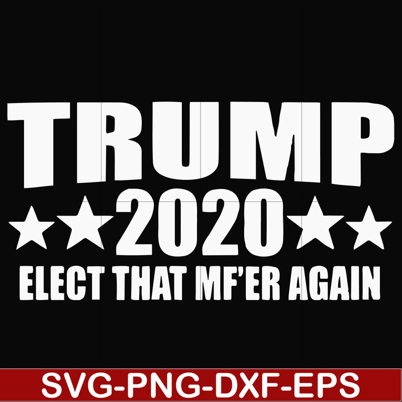 FN00025-Trump 2020 elect that mf'er again svg, png, dxf, eps file FN00025.jpg
