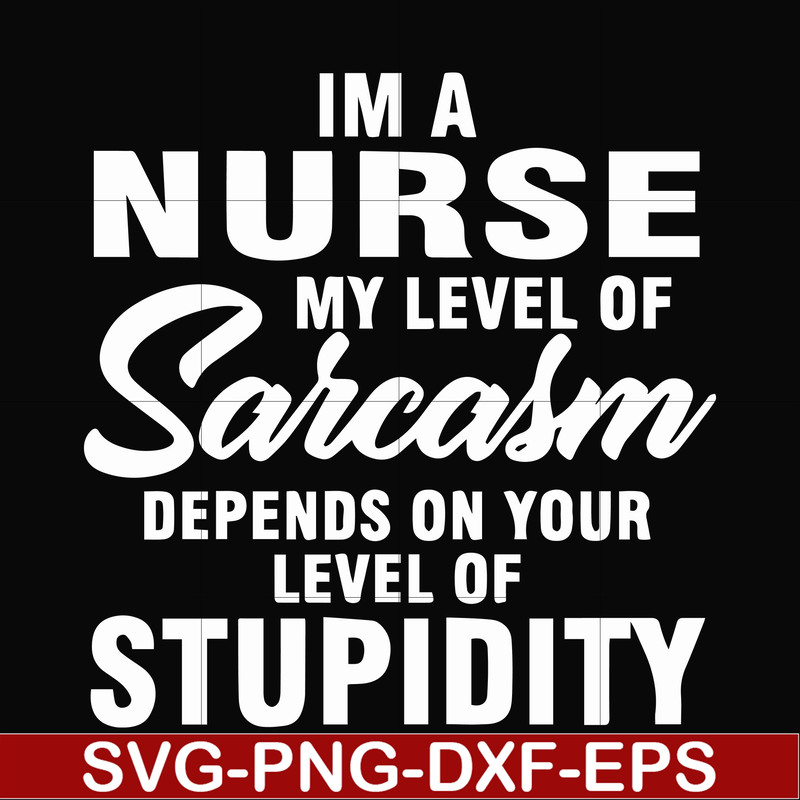 FN000272-Im a nurse my level of sarcasm depends on your level of stupidity svg, png, dxf, eps file FN000272.jpg