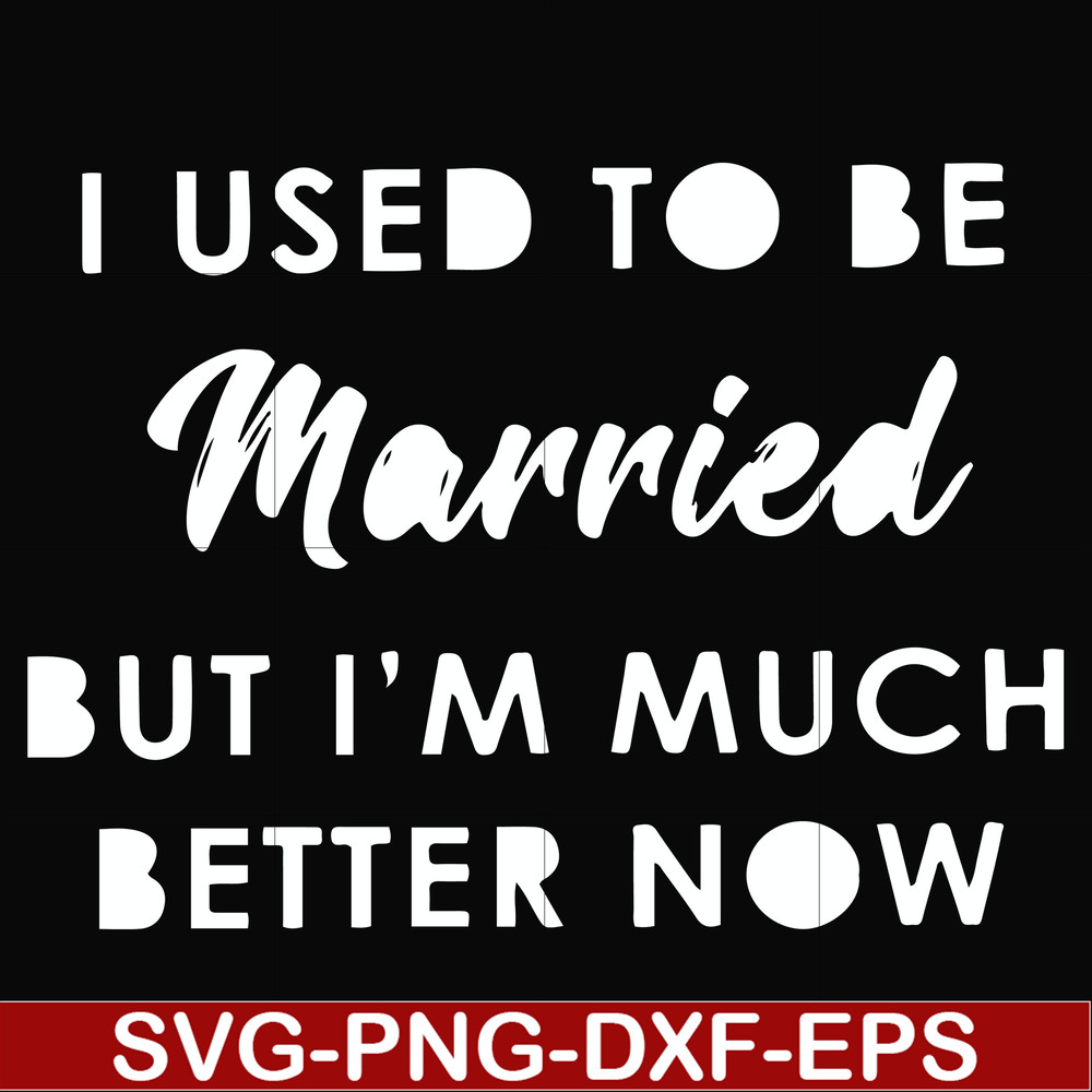 FN000281-I used to be married but I'm much better now svg, png, dxf, eps file FN000281.jpg