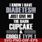 FN000289-I know I have diabetes just give me the darn cupcake google type 1 svg, png, dxf, eps file FN000289.jpg