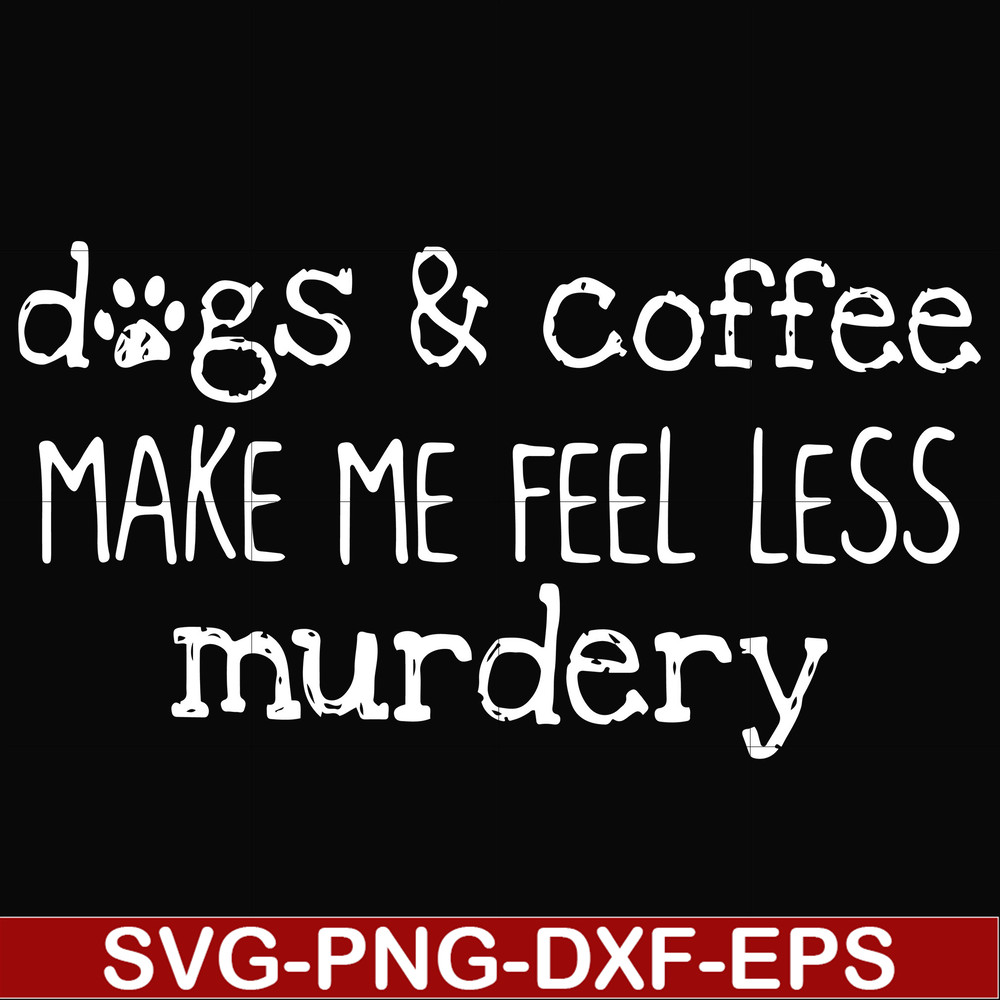 FN000398-Dogs & coffee make me feel less murdery svg, png, dxf, eps file FN000398.jpg