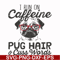 FN000472-I run on caffeine pug hair cuss words svg, png, dxf, eps file FN000472.jpg