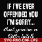 FN000505-If I've ever offended you I'm sorry that you're a little bitch svg, png, dxf, eps file FN000505.jpg
