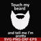 FN000513-Touch my beard and tell me I'm pretty svg, png, dxf, eps file FN000513.jpg