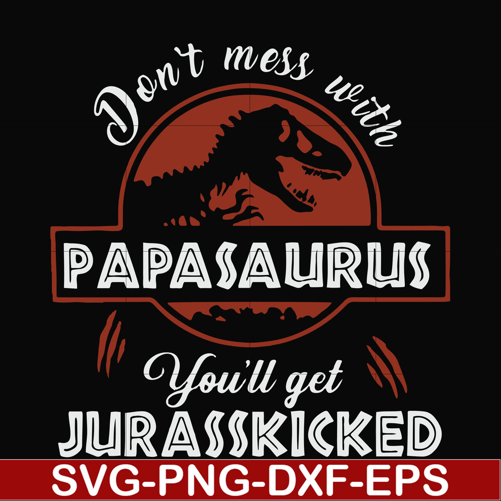FN000615-Don't mess with Papasaurus you'll get Jurasskicked svg, png, dxf, eps file FN000615.jpg