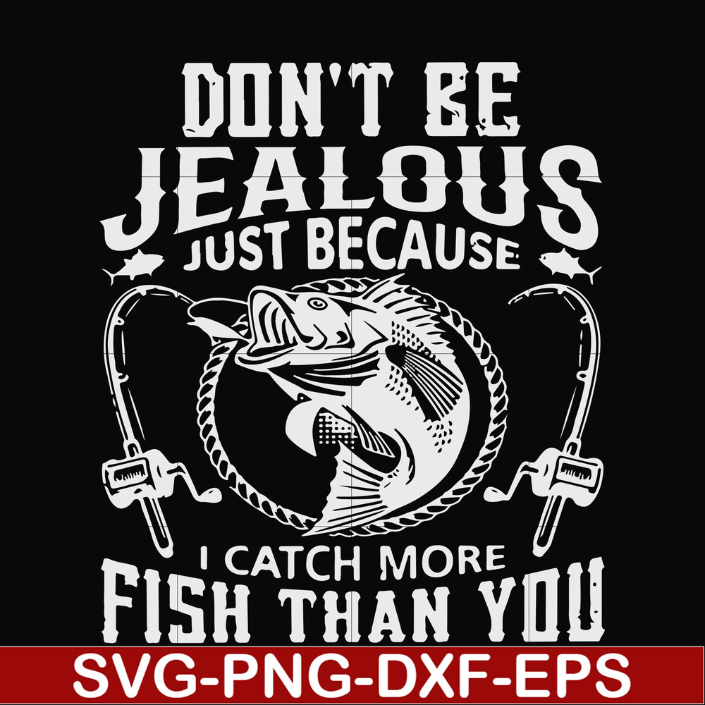 FN000653-Don't be jealous just because I catch more fish than you svg, png, dxf, eps file FN000653.jpg