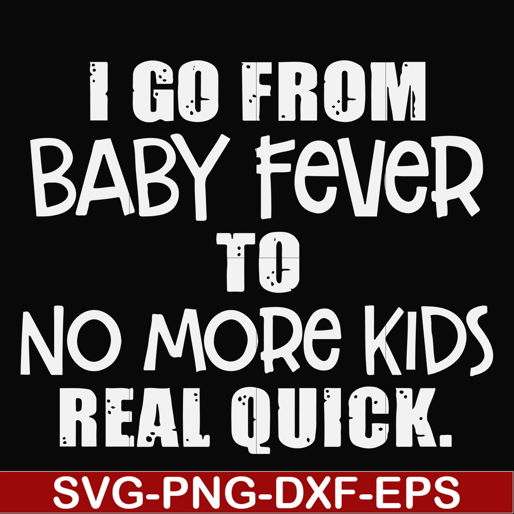 FN000667-I go from baby fever to no more kids real quick svg, png, dxf, eps file FN000667.jpg