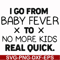 FN000668-I go from baby fever to no more kids real quick svg, png, dxf, eps file FN000668.jpg