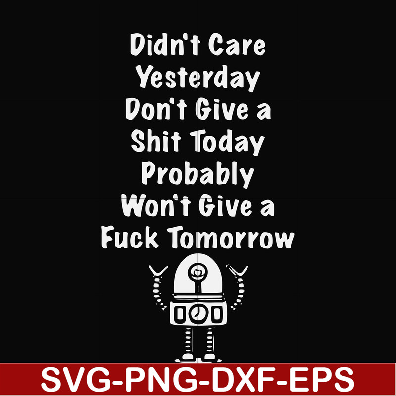 FN000753-Didn't care yesterday didn't give a shit today probably won't give a fuck tommorrow svg, png, dxf, eps file FN000753.jpg