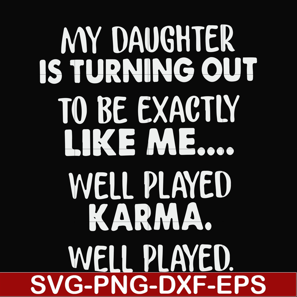 FN000778-My daughter is turning out to be exactly like me well played karma well played svg, png, dxf, eps file FN000778.jpg