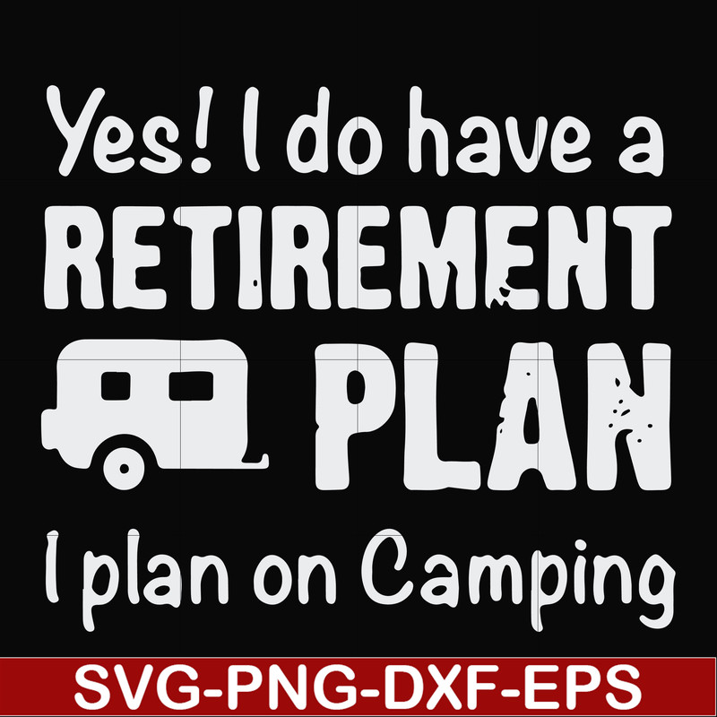 FN000797-Yes! I do have a retirement plan I plan on camping svg, png, dxf, eps file FN000797.jpg