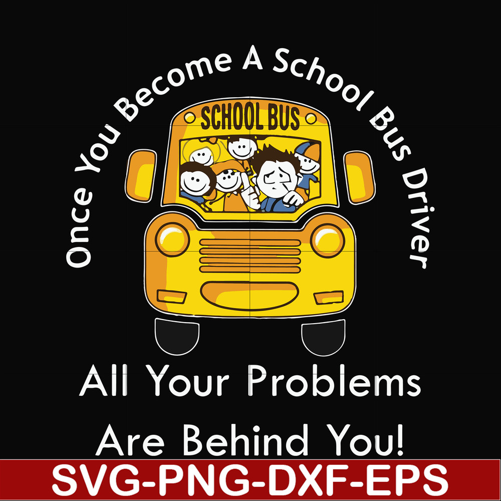 FN000871-Once you become a school bus driver all your problems are behind you! svg, png, dxf, eps file FN000871.jpg