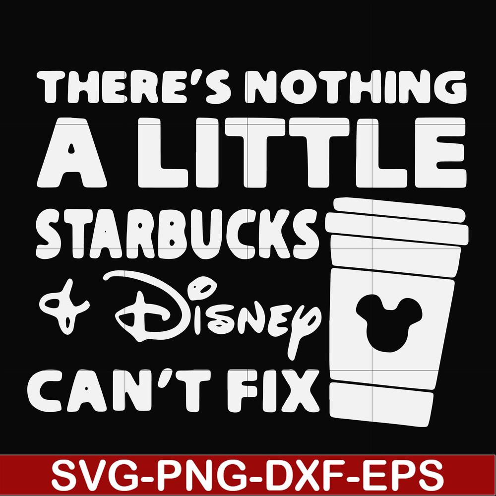 FN000912-There's nothing a little starbucks Disney can't fix svg, png, dxf, eps file FN000912.jpg