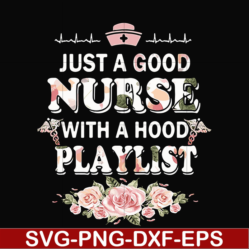 FN000932-Just a good nurse with a hood playlist svg, png, dxf, eps file FN000932.jpg