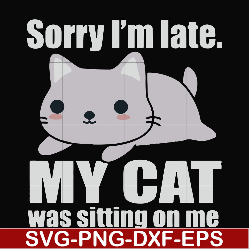 FN000937-Sorry I'm late my cat was sitting on me svg, png, dxf, eps file FN000937.jpg