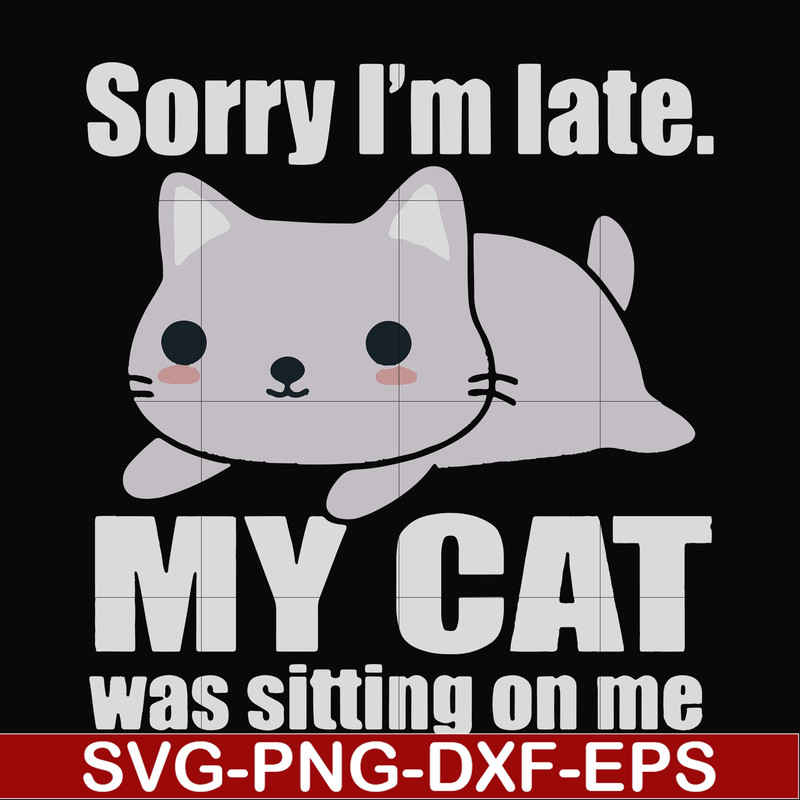 FN000937-Sorry I'm late my cat was sitting on me svg, png, dxf, eps file FN000937.jpg