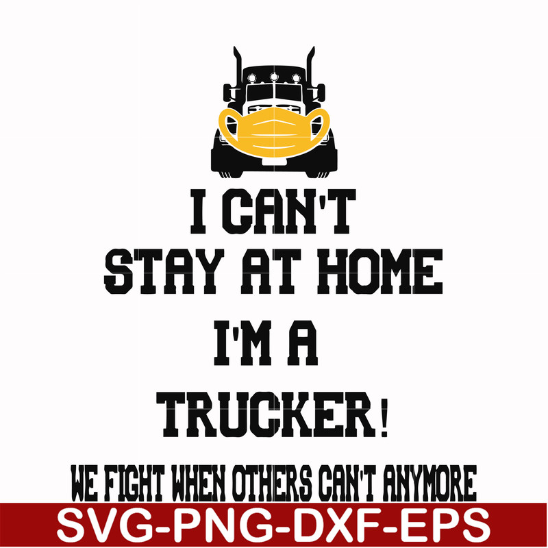 FN000981-I can't stay at home I'm a trucker we fight when others can't anymore svg, png, dxf, eps file FN000981.jpg