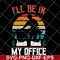 FN12062110-I'll Be In My Office svg, png, dxf, eps digital file FN12062110.jpg